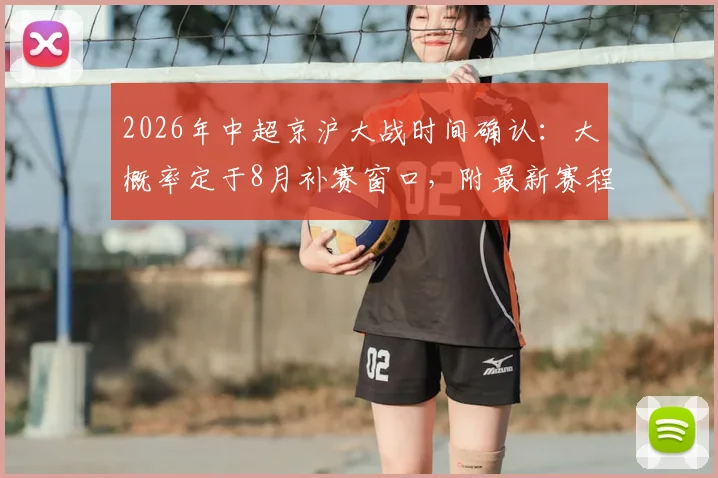 2026年中超京沪大战时间确认:大概率定于8月补赛窗口,附最新赛程前瞻与看点解析