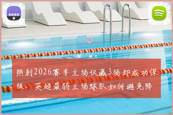 热刺2026赛季主场仅赢3场却成功保级，英超最弱主场球队如何避免降级？原因与数据分析