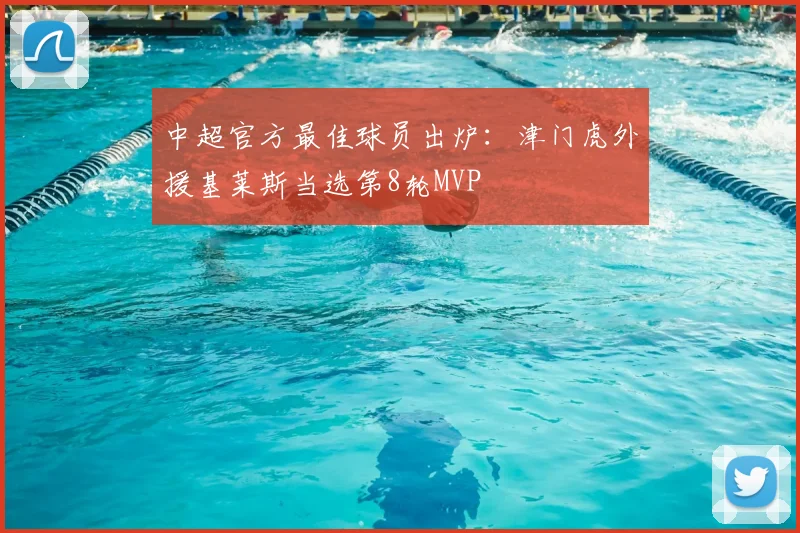 中超官方最佳球员出炉:津门虎外援基莱斯当选第8轮MVP