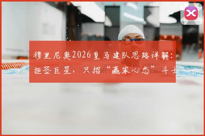 穆里尼奥2026皇马建队思路详解:拒签巨星,只招“赢家心态”斗士,阿斯报独家解读