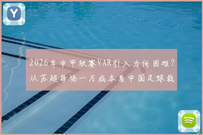 2026年中甲联赛VAR引入为何困难？从苏超每场一万成本看中国足球裁判改革痛点